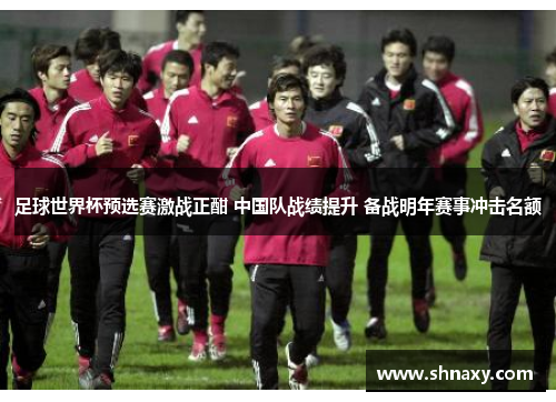 足球世界杯预选赛激战正酣 中国队战绩提升 备战明年赛事冲击名额