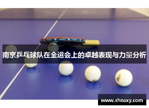 南京乒乓球队在全运会上的卓越表现与力量分析