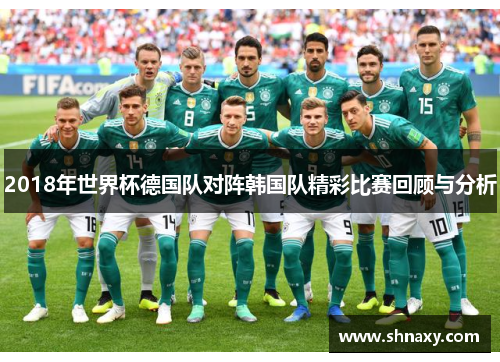 2018年世界杯德国队对阵韩国队精彩比赛回顾与分析