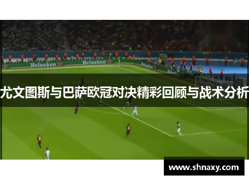 尤文图斯与巴萨欧冠对决精彩回顾与战术分析