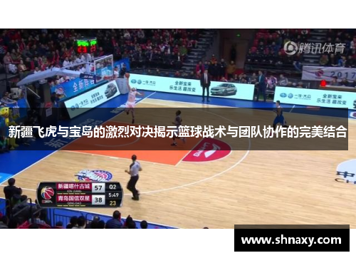 新疆飞虎与宝岛的激烈对决揭示篮球战术与团队协作的完美结合